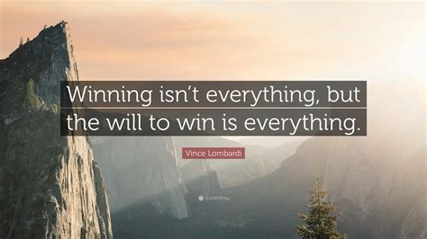 Vince Lombardi Quote: “Winning isn’t everything, but the will to win is ...