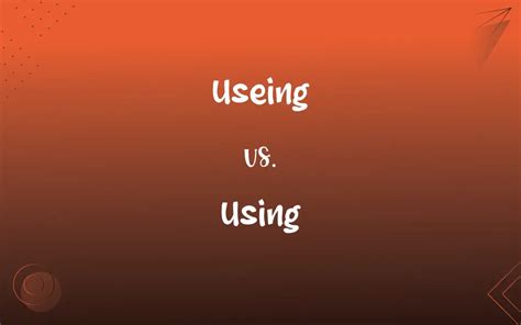 Useing vs. Using: Mastering the Correct Spelling