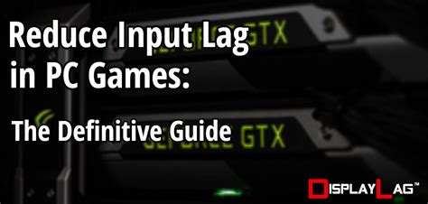 Reduce Input Lag in PC Games: Definitive Guide | DisplayLag