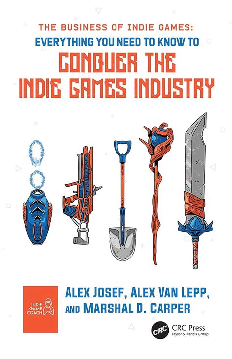 THE BUSINESS OF INDIE GAMES: EVERYTHING YOU NEED TO KNOW TO CONQUER THE ...