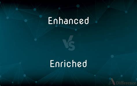 Enhanced vs. Enriched — What’s the Difference?