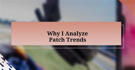 Why I Analyze Patch Trends • sgcsc.sg