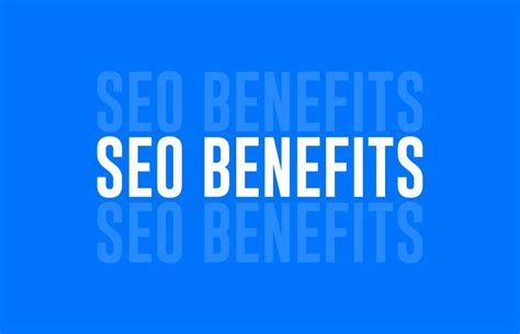 15 Mind-blowing SEO Benefits For Every Business in 2025