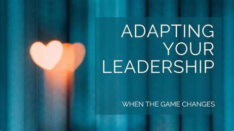 Adapting Your Leadership When the Game Changes