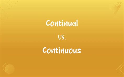 Continual vs. Continuous: What’s the Difference?