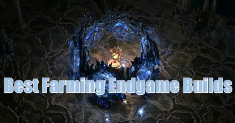 Which Endgame Builds Can You Choose As The Best Helper For Your Farming ...