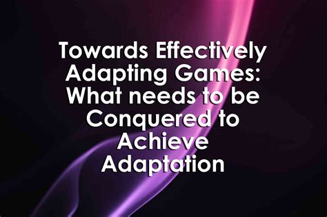 Towards Effectively Adapting Games: What needs to be Conquered to ...