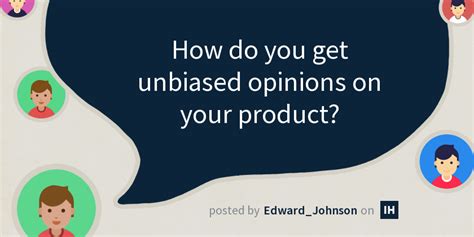 How do you get unbiased opinions on your product? - Indie Hackers