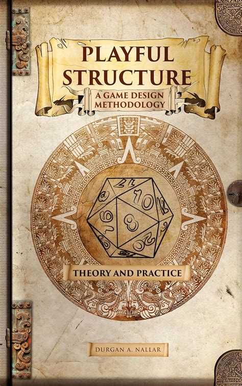 Playful Structure - A Game Design Methodology: Theory and Practice 1 ...