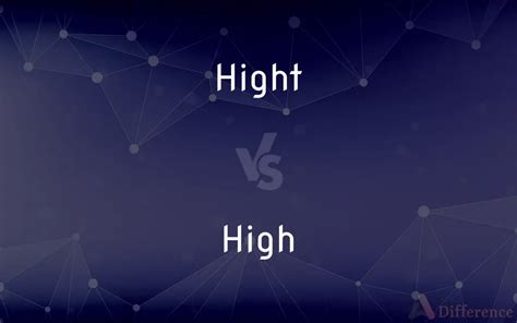 Hight vs. High — What’s the Difference?