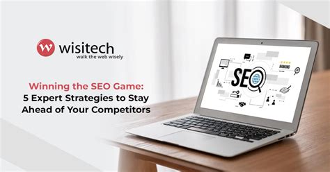 Winning the SEO Game: 5 Expert Strategies to Stay Ahead of Your Competitors