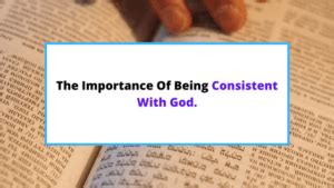 The Importance Of Being Consistent With God & Why It's Vital ...