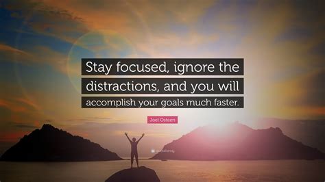Joel Osteen Quote: “Stay focused, ignore the distractions, and you will ...