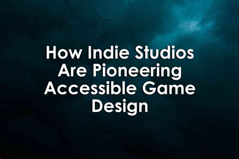 How Indie Studios Are Pioneering Accessible Game Design — University XP